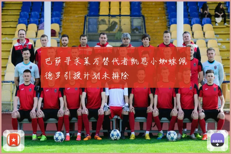 巴萨寻求莱万替代者凯恩小蜘蛛佩德罗引援计划未排除